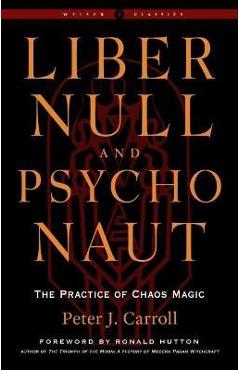 Liber Null & Psychonaut: The Practice of Chaos Magic (Revised and Expanded Edition) - Peter J. Carroll