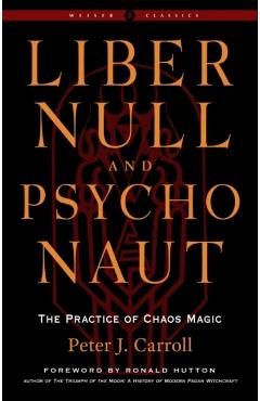 Liber Null & Psychonaut: The Practice of Chaos Magic (Revised and Expanded Edition) - Peter J. Carroll