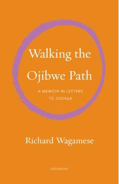 Walking the Ojibwe Path: A Memoir in Letters to Joshua: A Memoir in Letters to Joshua - Richard Wagamese