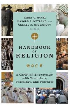 Handbook of Religion: A Christian Engagement with Traditions, Teachings, and Practices - Terry C. Muck