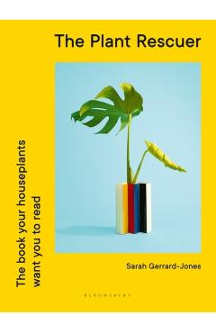 The Plant Rescuer: The Book Your Houseplants Want You to Read - Sarah Gerrard-jones