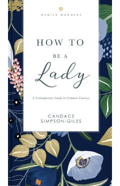 How to Be a Lady Revised and Expanded: A Contemporary Guide to Common Courtesy - Candace Simpson-giles