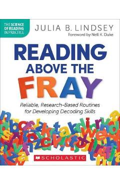 Reading Above the Fray: Reliable, Research-Based Routines for Developing Decoding Skills - Julia B. Lindsey