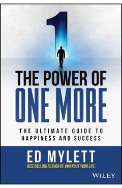 The Power of One More: The Ultimate Guide to Happiness and Success - Ed Mylett