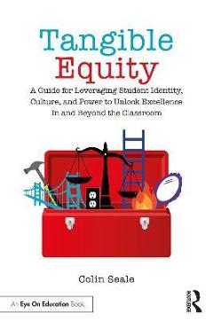 Tangible Equity: A Guide for Leveraging Student Identity, Culture, and Power to Unlock Excellence in and Beyond the Classroom - Colin Seale