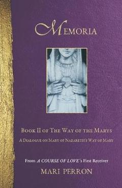 Memoria: A Dialogue on Mary of Nazareth\'s Way of Mary - Mari Perron