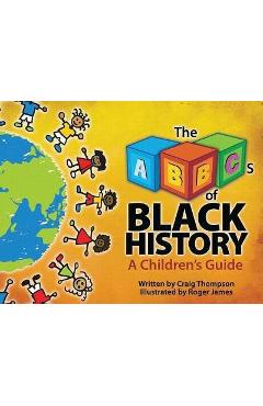 The Abc\'s of Black History: A Children\'s Guide - Craig Thompson