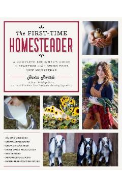 The First-Time Homesteader: A Complete Beginner\'s Guide to Starting and Loving Your New Homestead - Jessica Sowards