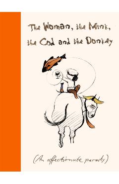 The Woman, the Mink, the Cod and the Donkey: An Affectionate Parody - Margerie Swash