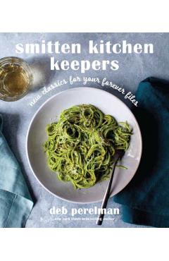 Smitten Kitchen Keepers: New Classics for Your Forever Files: A Cookbook - Deb Perelman