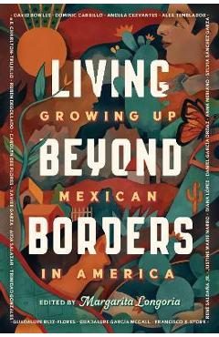 Living Beyond Borders: Growing Up Mexican in America - Margarita Longoria