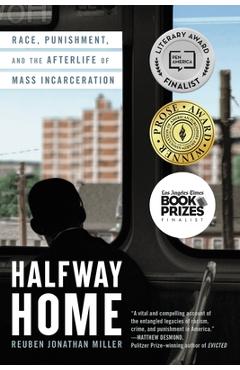 Halfway Home: Race, Punishment, and the Afterlife of Mass Incarceration - Reuben Jonathan Miller
