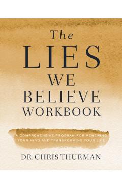 The Lies We Believe Workbook: A Comprehensive Program for Renewing Your Mind and Transforming Your Life - Chris Thurman