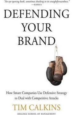Defending Your Brand: How Smart Companies Use Defensive Strategy to Deal with Competitive Attacks - T. Calkins
