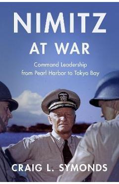 Nimitz at War: Command Leadership from Pearl Harbor to Tokyo Bay