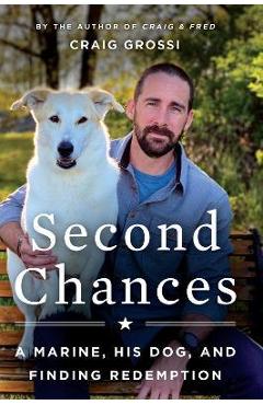 Second Chances: A Marine, His Dog, and Finding Redemption - Craig Grossi