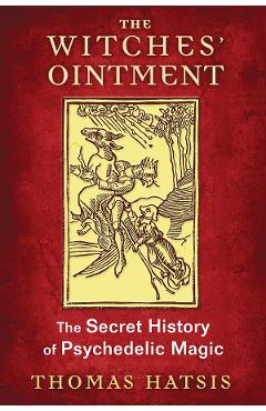 The Witches’ Ointment. The Secret History of Psychedelic Magic – Thomas Hatsis libris.ro imagine 2022 cartile.ro