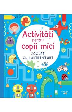 Activitati pentru copii mici. Jocuri cu labirinturi - LITERA