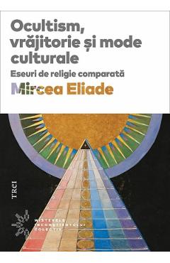 Ocultism, vrajitorie si mode culturale - Mircea Eliade