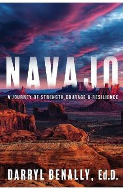 Navajo: A Journey of Strength, Courage, & Resilience - Darryl Benally