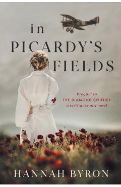 In Picardy's Fields: Prequel to The Diamond Courier - Hannah Byron