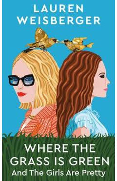 Where the Grass Is Green and the Girls Are Pretty - Lauren Weisberger
