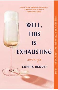 Well, This Is Exhausting: Essays - Sophia Benoit