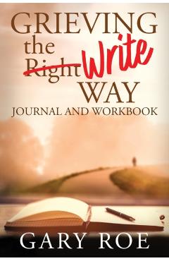 Grieving the Write Way Journal and Workbook - Gary Roe