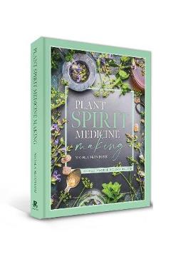 Plant Spirit Medicine: A Guide to Making Healing Products from Nature - Nicola Mcintosh