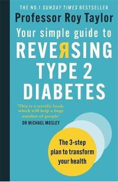 Your Simple Guide to Reversing Type 2 Diabetes: The 3-Step Plan to Transform Your Health - Roy Taylor