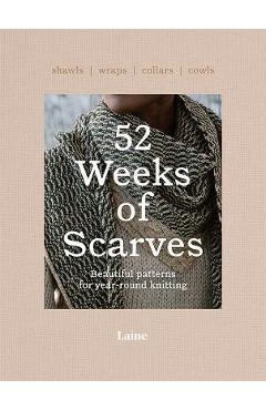 52 Weeks of Scarves: Beautiful Patterns for Year-Round Knitting: Shawls. Wraps. Collars. Cowls. - Laine