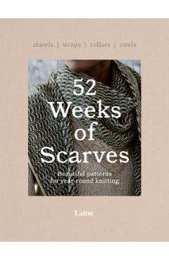 52 Weeks of Scarves: Beautiful Patterns for Year-Round Knitting: Shawls. Wraps. Collars. Cowls. - Laine