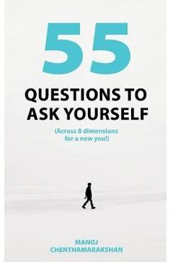 55 Questions to ask yourself, Across 8 Dimensions For A New You! - Manoj Chenthamarakshan