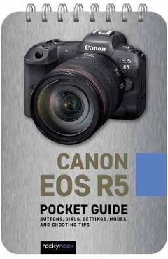 Canon EOS R5: Pocket Guide: Buttons, Dials, Settings, Modes, and Shooting Tips - Rocky Nook