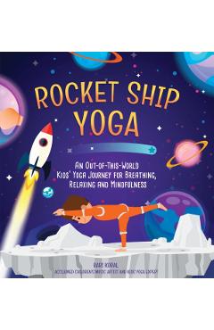 Rocket Ship Yoga: An Out-Of-This-World Kids Yoga Journey for Breathing, Relaxing and Mindfulness (Yoga Poses for Kids, Mindfulness for K - Bari Koral