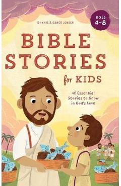 Bible Stories for Kids: 40 Essential Stories to Grow in God\'s Love - Bonnie Rickner Jensen