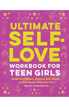 Ultimate Self-Love Workbook for Teen Girls: Build Confidence, Release Self-Doubt, and Embrace Who You Are - Tabatha Chansard