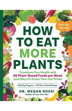 How to Eat More Plants: Transform Your Health with 30 Plant-Based Foods Per Week (and Why It\'s Easier Than You Think) - Megan Rossi
