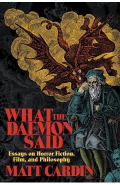 What the Daemon Said: Essays on Horror Fiction, Film, and Philosophy - Matt Cardin
