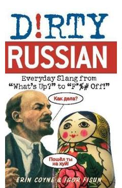 Dirty Russian: Everyday Slang from - Erin Coyne
