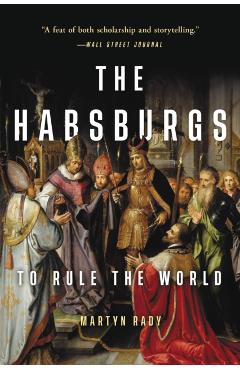 The Habsburgs: To Rule the World - Martyn Rady