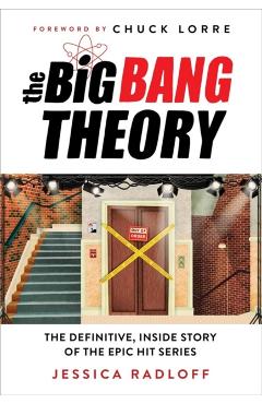 The Big Bang Theory: The Definitive, Inside Story of the Epic Hit Series - Jessica Radloff