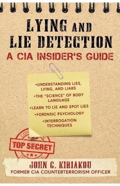 Lying and Lie Detection: A CIA Insider\'s Guide - John Kiriakou