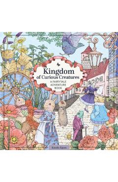 Kingdom of Curious Creatures: A Fairytale Adventure Book - Kanoko Egusa