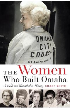 The Women Who Built Omaha: A Bold and Remarkable History - Eileen Wirth