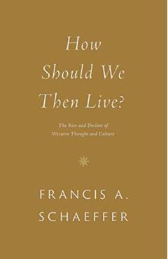 How Should We Then Live?: The Rise and Decline of Western Thought and Culture - Francis A. Schaeffer