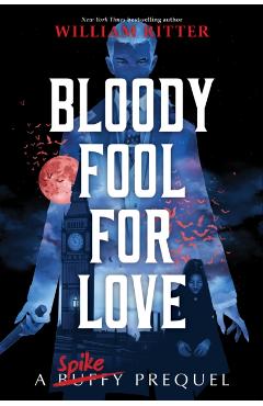 Bloody Fool for Love: A Spike Prequel - William Ritter