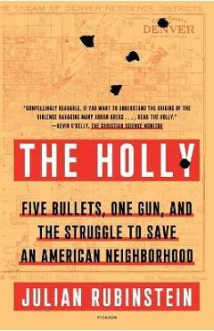 The Holly: Five Bullets, One Gun, and the Struggle to Save an American Neighborhood - Julian Rubinstein