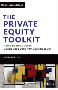 The Private Equity Toolkit: A Step-By-Step Guide to Getting Deals Done from Sourcing to Exit - Tamara Sakovska