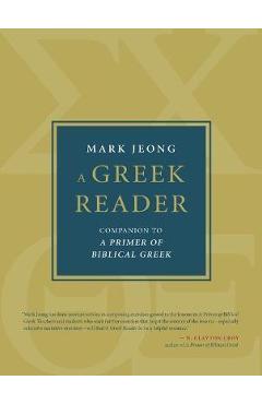 A Greek Reader: Companion to a Primer of Biblical Greek - Mark Jeong